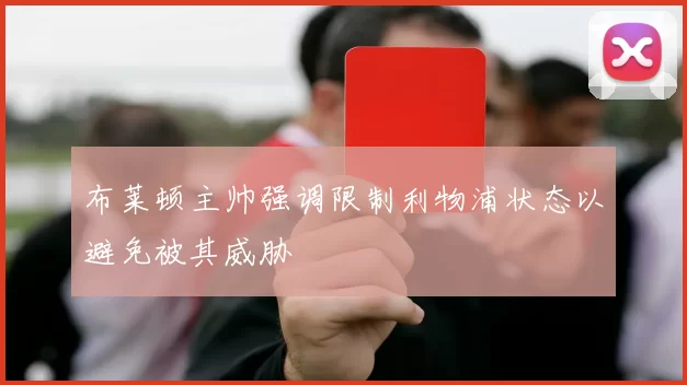 布莱顿主帅强调限制利物浦状态以避免被其威胁